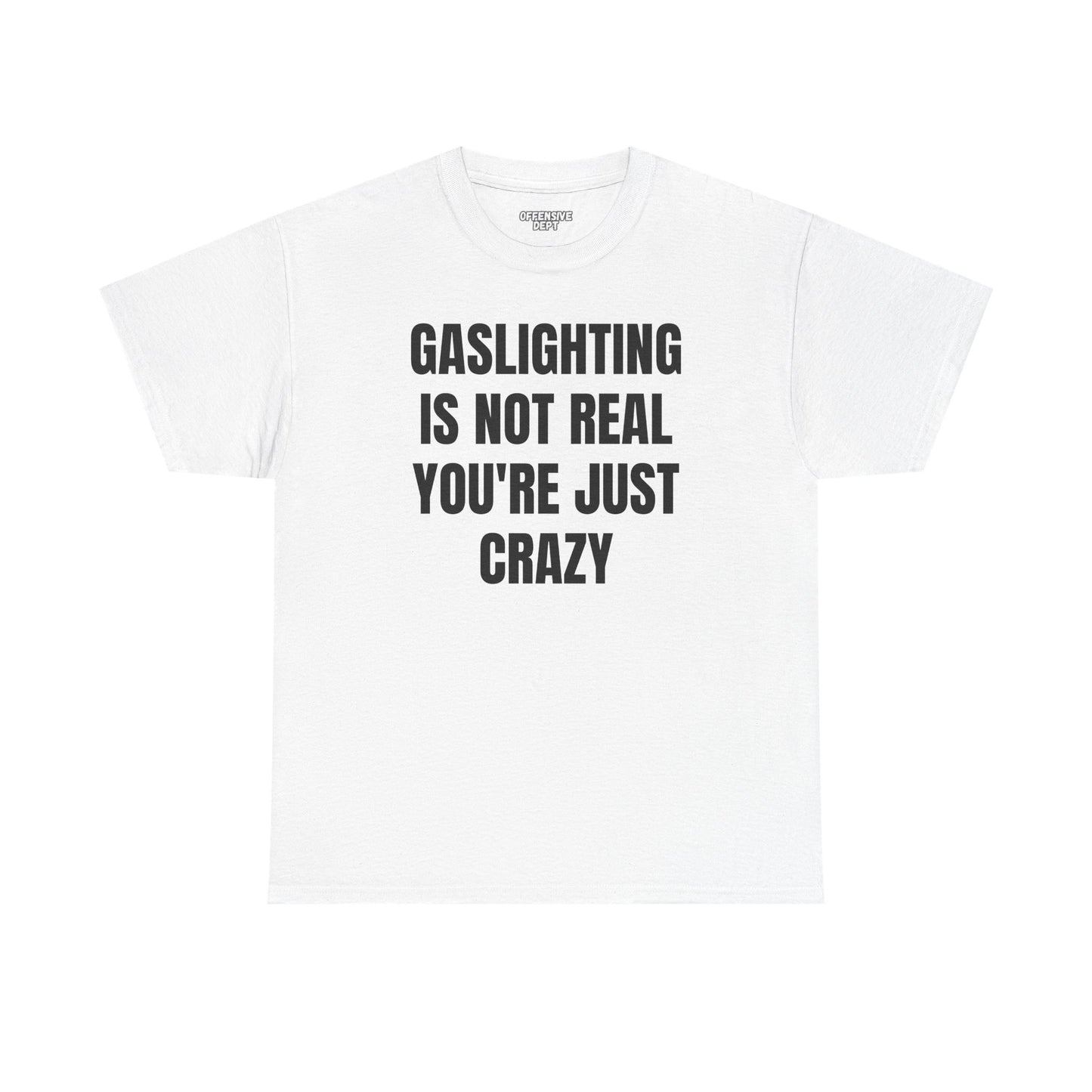 Gaslighting is Not Real You're Just Crazy T-Shirt